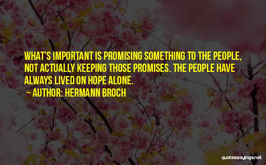 Hermann Broch Quotes: What's Important Is Promising Something To The People, Not Actually Keeping Those Promises. The People Have Always Lived On Hope