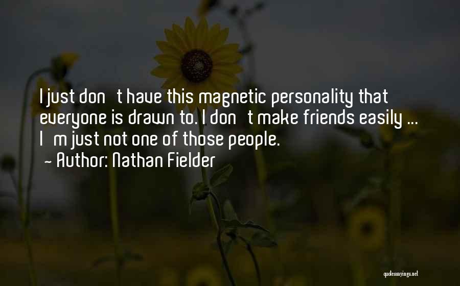 Nathan Fielder Quotes: I Just Don't Have This Magnetic Personality That Everyone Is Drawn To. I Don't Make Friends Easily ... I'm Just