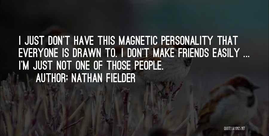 Nathan Fielder Quotes: I Just Don't Have This Magnetic Personality That Everyone Is Drawn To. I Don't Make Friends Easily ... I'm Just