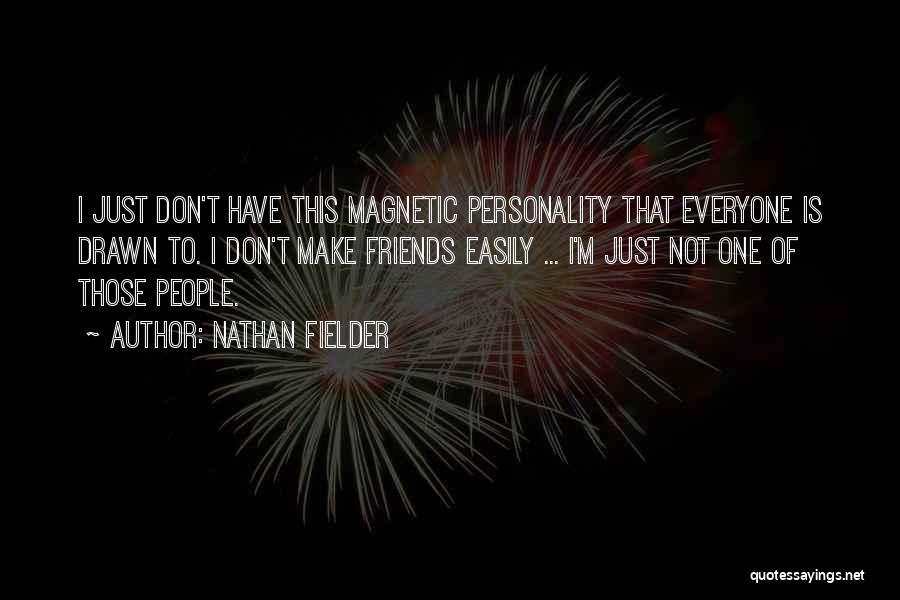 Nathan Fielder Quotes: I Just Don't Have This Magnetic Personality That Everyone Is Drawn To. I Don't Make Friends Easily ... I'm Just