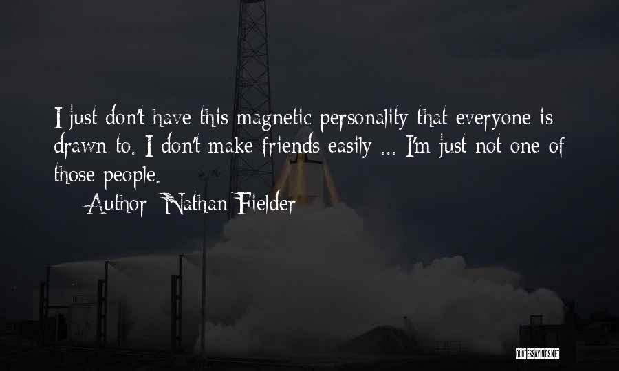 Nathan Fielder Quotes: I Just Don't Have This Magnetic Personality That Everyone Is Drawn To. I Don't Make Friends Easily ... I'm Just
