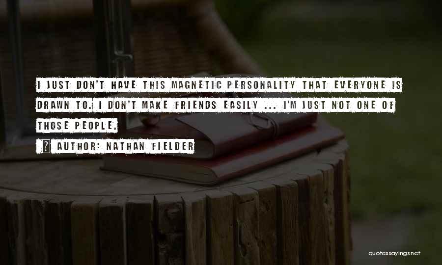 Nathan Fielder Quotes: I Just Don't Have This Magnetic Personality That Everyone Is Drawn To. I Don't Make Friends Easily ... I'm Just