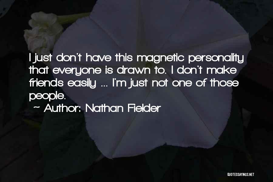 Nathan Fielder Quotes: I Just Don't Have This Magnetic Personality That Everyone Is Drawn To. I Don't Make Friends Easily ... I'm Just