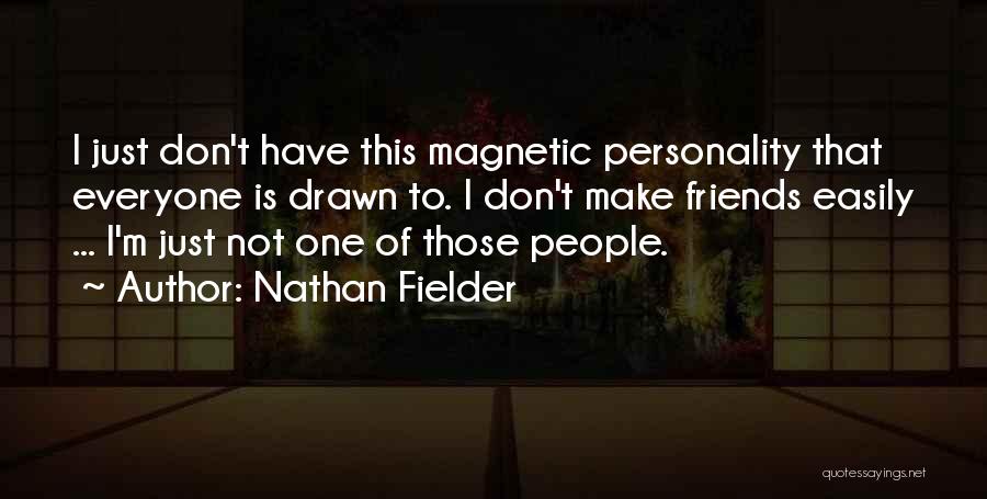 Nathan Fielder Quotes: I Just Don't Have This Magnetic Personality That Everyone Is Drawn To. I Don't Make Friends Easily ... I'm Just