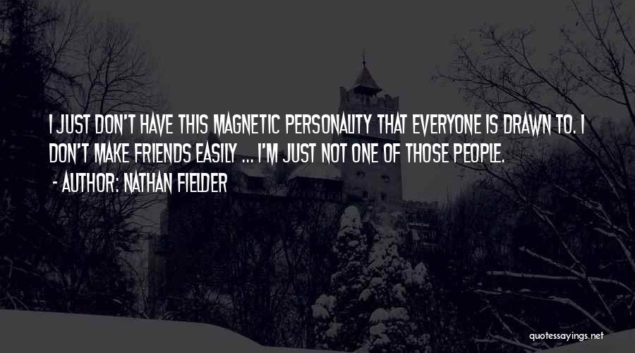 Nathan Fielder Quotes: I Just Don't Have This Magnetic Personality That Everyone Is Drawn To. I Don't Make Friends Easily ... I'm Just