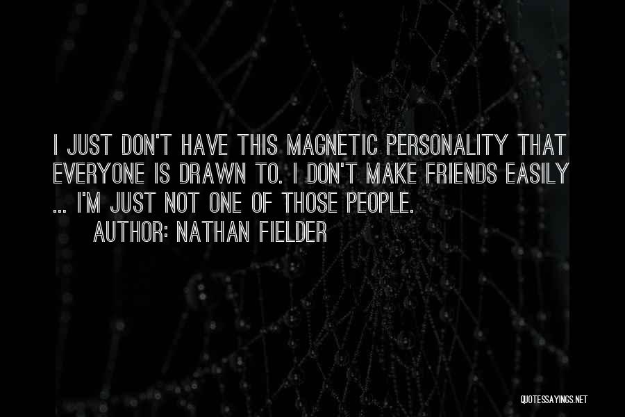 Nathan Fielder Quotes: I Just Don't Have This Magnetic Personality That Everyone Is Drawn To. I Don't Make Friends Easily ... I'm Just