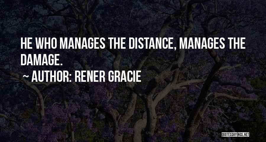 Rener Gracie Quotes: He Who Manages The Distance, Manages The Damage.