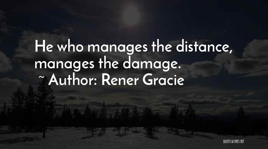Rener Gracie Quotes: He Who Manages The Distance, Manages The Damage.