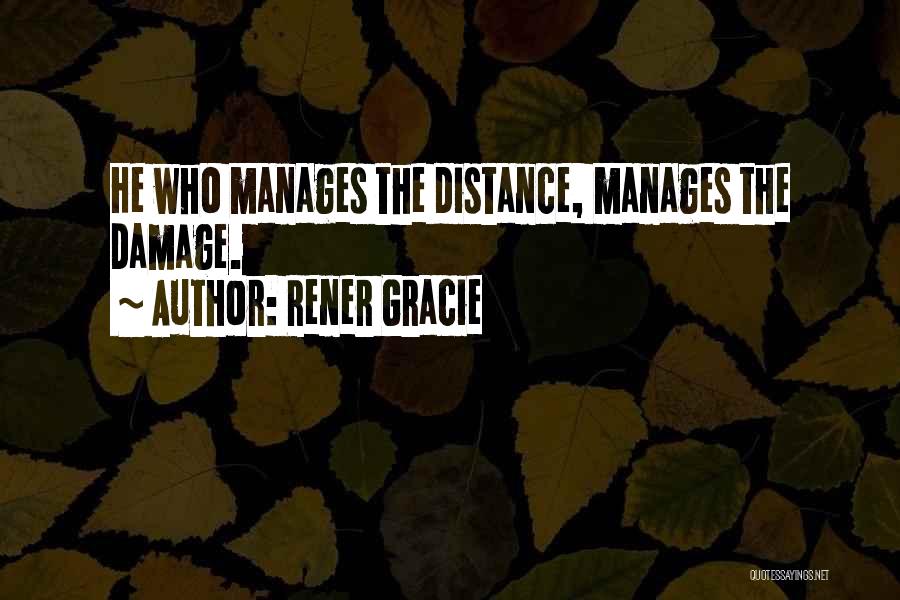 Rener Gracie Quotes: He Who Manages The Distance, Manages The Damage.