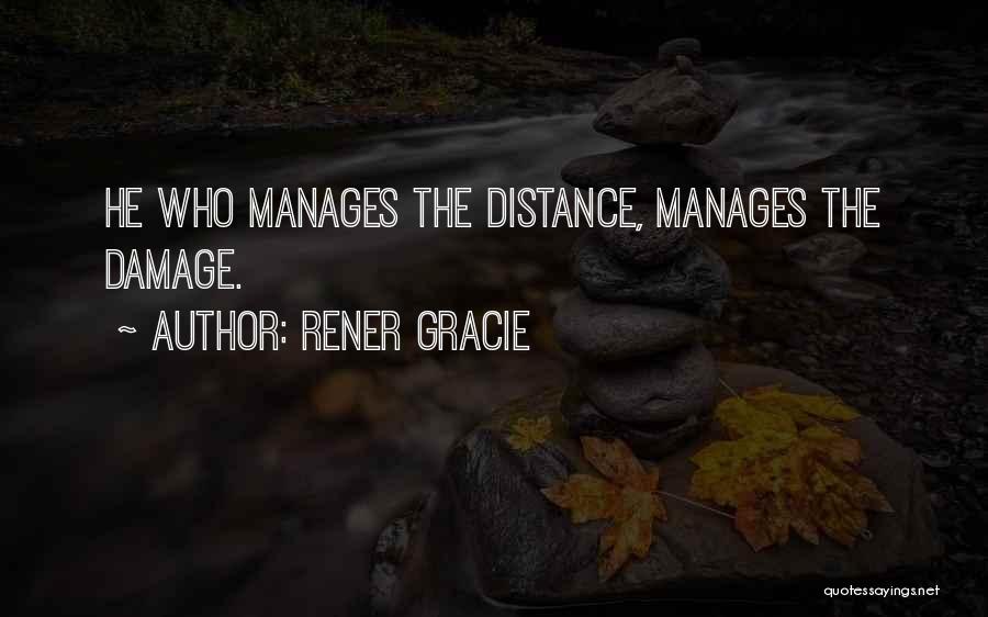 Rener Gracie Quotes: He Who Manages The Distance, Manages The Damage.
