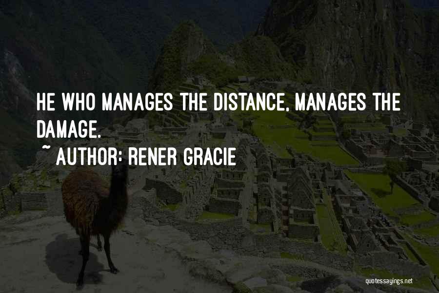 Rener Gracie Quotes: He Who Manages The Distance, Manages The Damage.