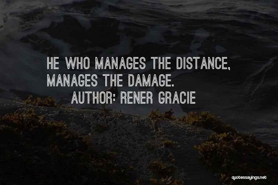 Rener Gracie Quotes: He Who Manages The Distance, Manages The Damage.