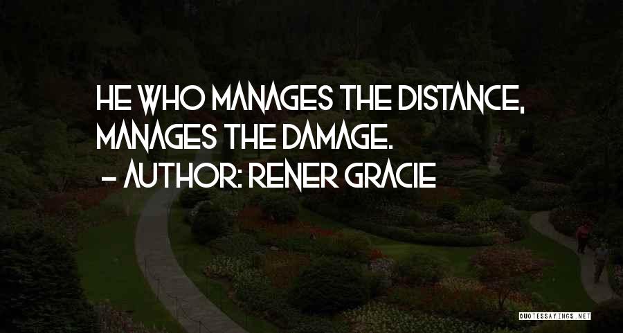 Rener Gracie Quotes: He Who Manages The Distance, Manages The Damage.