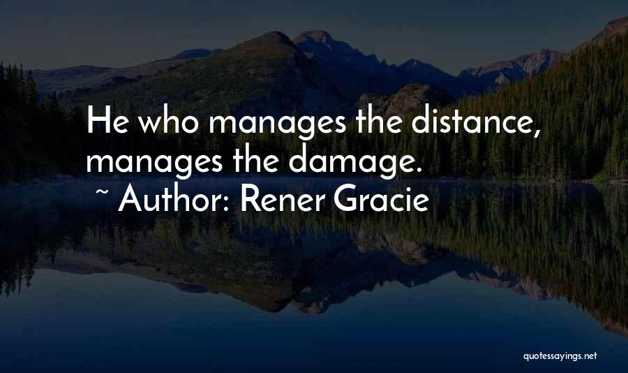 Rener Gracie Quotes: He Who Manages The Distance, Manages The Damage.