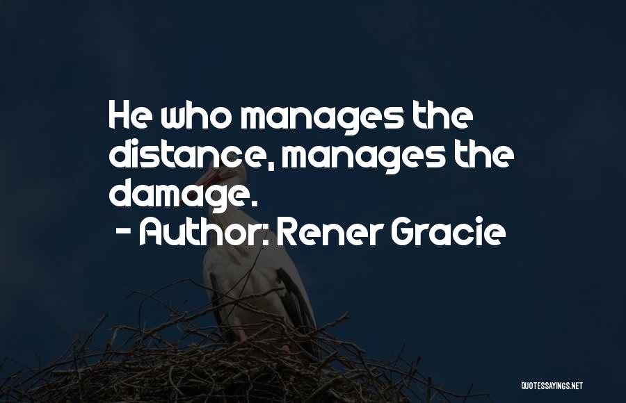 Rener Gracie Quotes: He Who Manages The Distance, Manages The Damage.