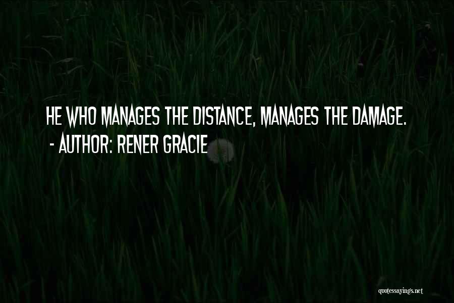 Rener Gracie Quotes: He Who Manages The Distance, Manages The Damage.