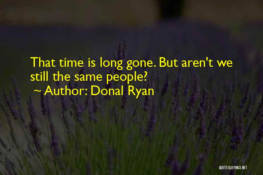Donal Ryan Quotes: That Time Is Long Gone. But Aren't We Still The Same People?