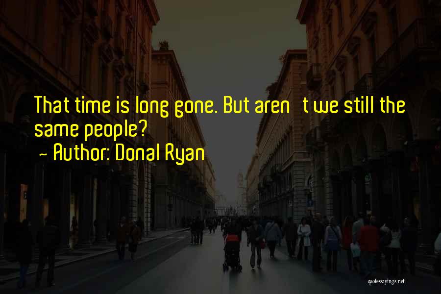 Donal Ryan Quotes: That Time Is Long Gone. But Aren't We Still The Same People?