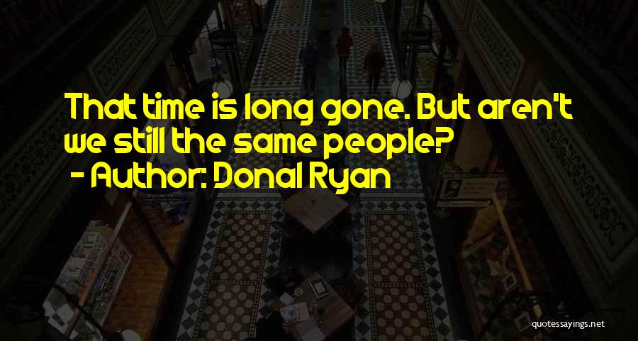 Donal Ryan Quotes: That Time Is Long Gone. But Aren't We Still The Same People?