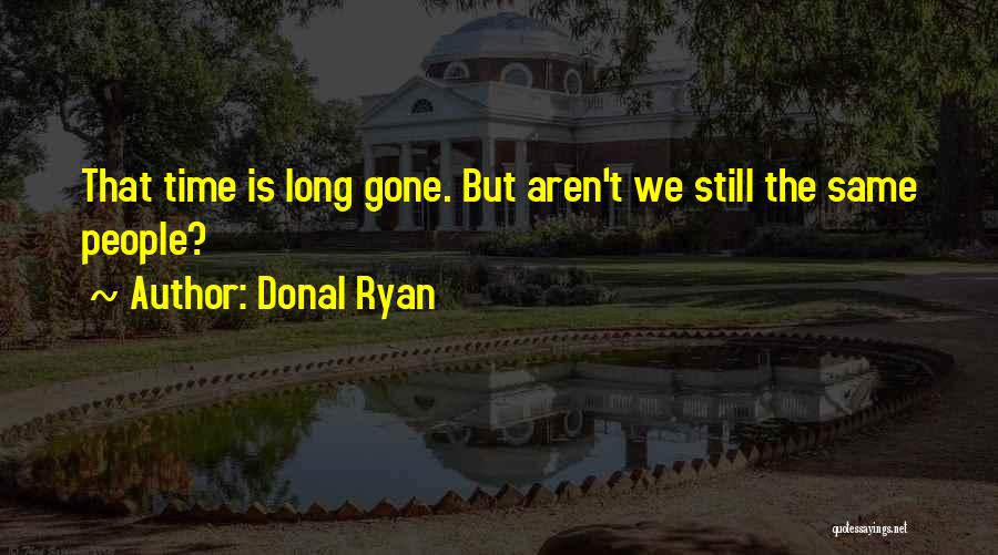 Donal Ryan Quotes: That Time Is Long Gone. But Aren't We Still The Same People?