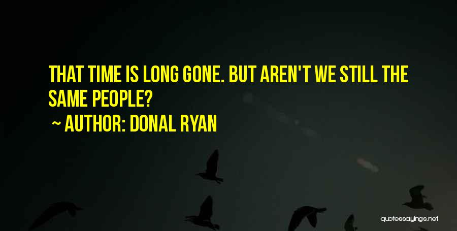 Donal Ryan Quotes: That Time Is Long Gone. But Aren't We Still The Same People?