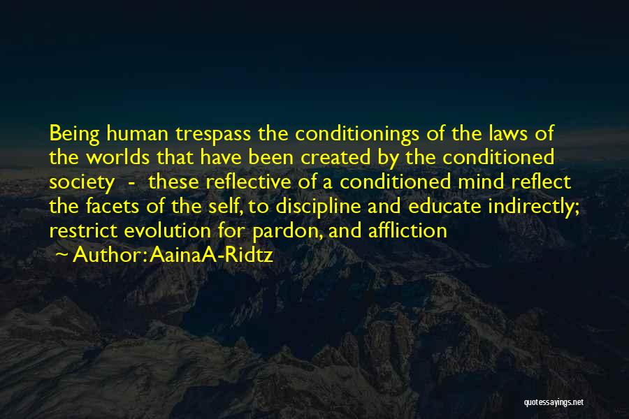 AainaA-Ridtz Quotes: Being Human Trespass The Conditionings Of The Laws Of The Worlds That Have Been Created By The Conditioned Society -