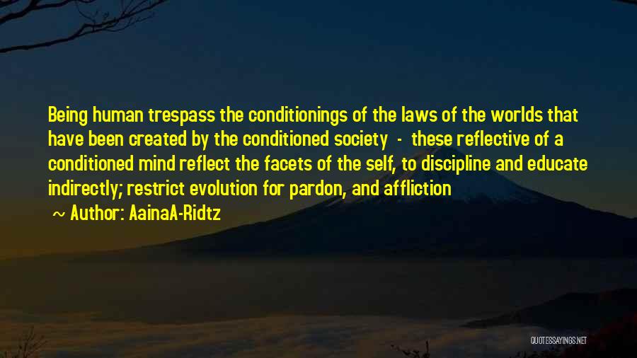 AainaA-Ridtz Quotes: Being Human Trespass The Conditionings Of The Laws Of The Worlds That Have Been Created By The Conditioned Society -