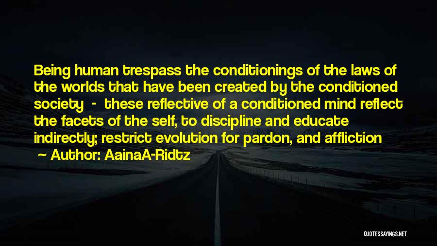 AainaA-Ridtz Quotes: Being Human Trespass The Conditionings Of The Laws Of The Worlds That Have Been Created By The Conditioned Society -