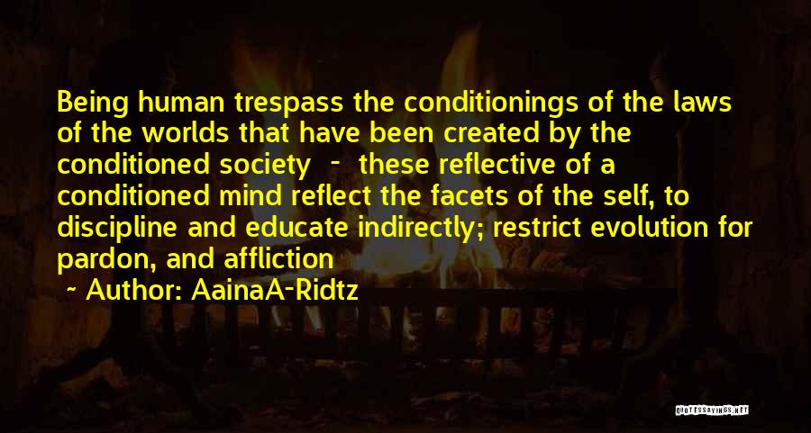 AainaA-Ridtz Quotes: Being Human Trespass The Conditionings Of The Laws Of The Worlds That Have Been Created By The Conditioned Society -