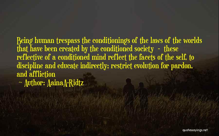 AainaA-Ridtz Quotes: Being Human Trespass The Conditionings Of The Laws Of The Worlds That Have Been Created By The Conditioned Society -