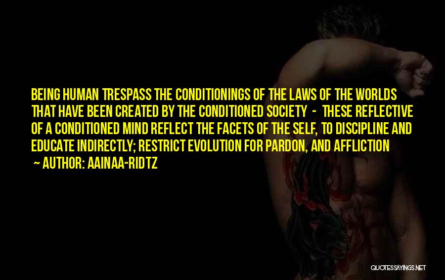 AainaA-Ridtz Quotes: Being Human Trespass The Conditionings Of The Laws Of The Worlds That Have Been Created By The Conditioned Society -