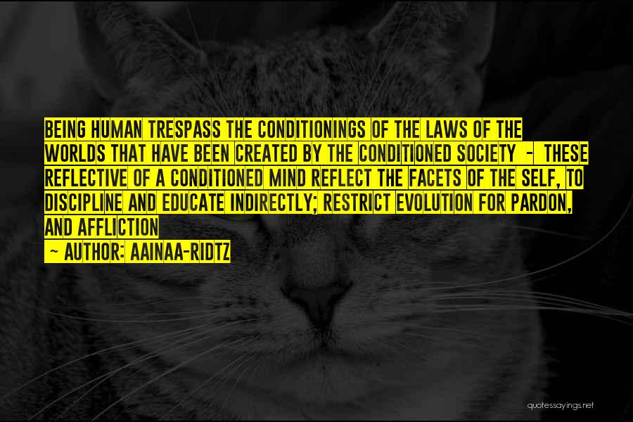 AainaA-Ridtz Quotes: Being Human Trespass The Conditionings Of The Laws Of The Worlds That Have Been Created By The Conditioned Society -