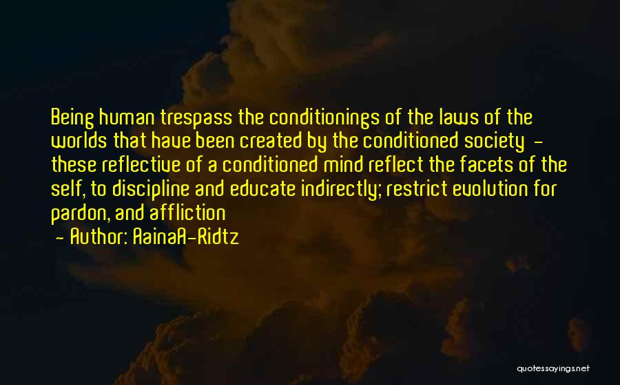 AainaA-Ridtz Quotes: Being Human Trespass The Conditionings Of The Laws Of The Worlds That Have Been Created By The Conditioned Society -