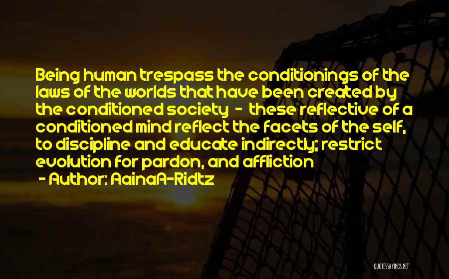 AainaA-Ridtz Quotes: Being Human Trespass The Conditionings Of The Laws Of The Worlds That Have Been Created By The Conditioned Society -