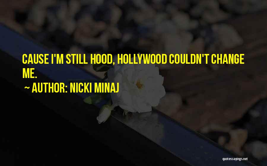 Nicki Minaj Quotes: Cause I'm Still Hood, Hollywood Couldn't Change Me.