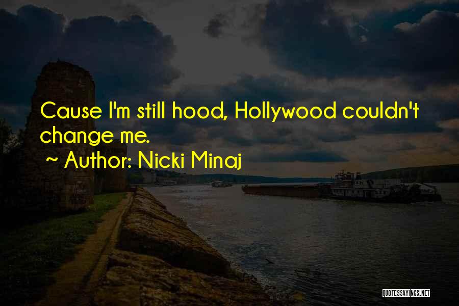 Nicki Minaj Quotes: Cause I'm Still Hood, Hollywood Couldn't Change Me.