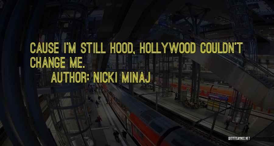 Nicki Minaj Quotes: Cause I'm Still Hood, Hollywood Couldn't Change Me.