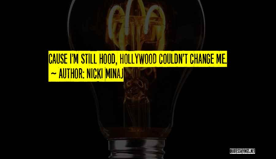 Nicki Minaj Quotes: Cause I'm Still Hood, Hollywood Couldn't Change Me.