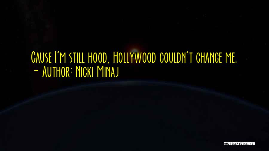 Nicki Minaj Quotes: Cause I'm Still Hood, Hollywood Couldn't Change Me.
