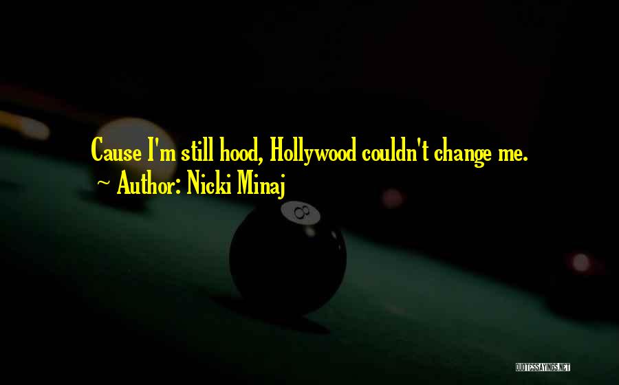 Nicki Minaj Quotes: Cause I'm Still Hood, Hollywood Couldn't Change Me.