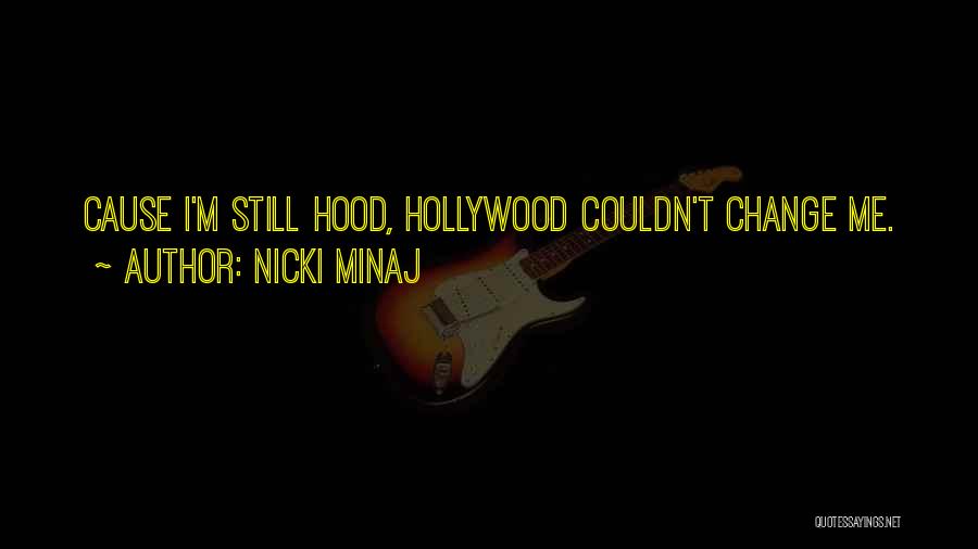 Nicki Minaj Quotes: Cause I'm Still Hood, Hollywood Couldn't Change Me.