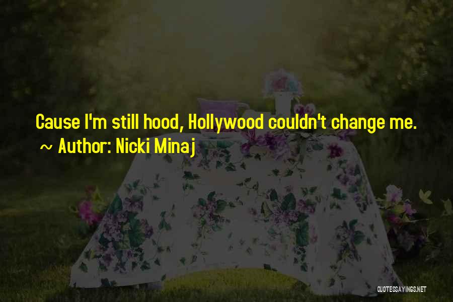 Nicki Minaj Quotes: Cause I'm Still Hood, Hollywood Couldn't Change Me.