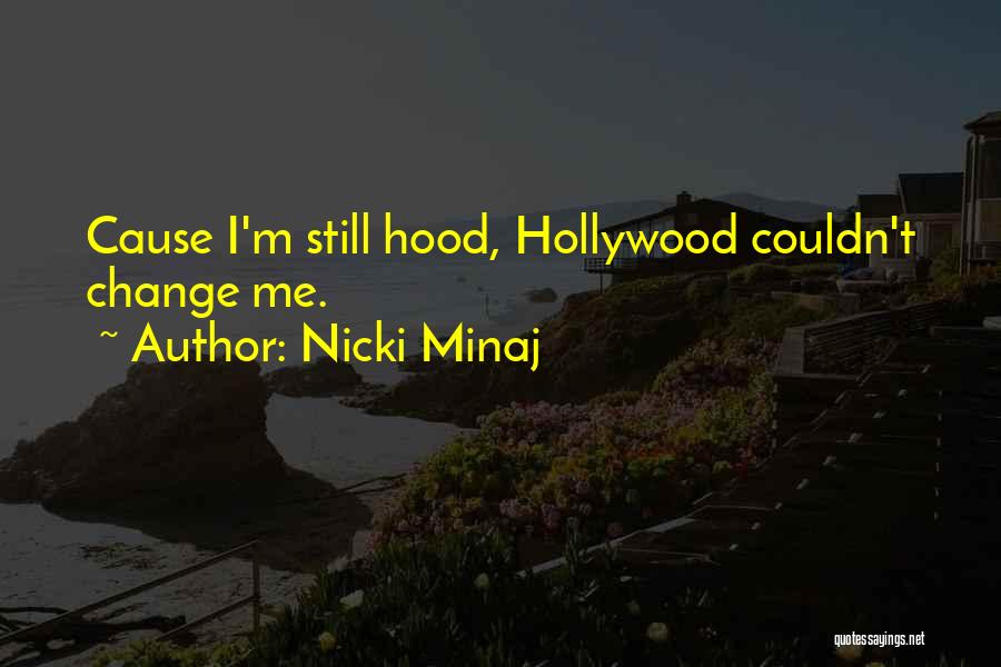 Nicki Minaj Quotes: Cause I'm Still Hood, Hollywood Couldn't Change Me.