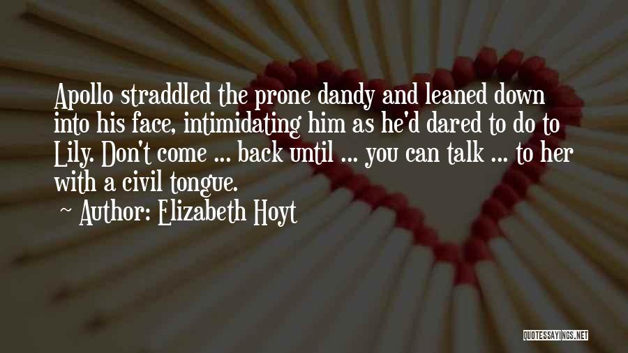 Elizabeth Hoyt Quotes: Apollo Straddled The Prone Dandy And Leaned Down Into His Face, Intimidating Him As He'd Dared To Do To Lily.