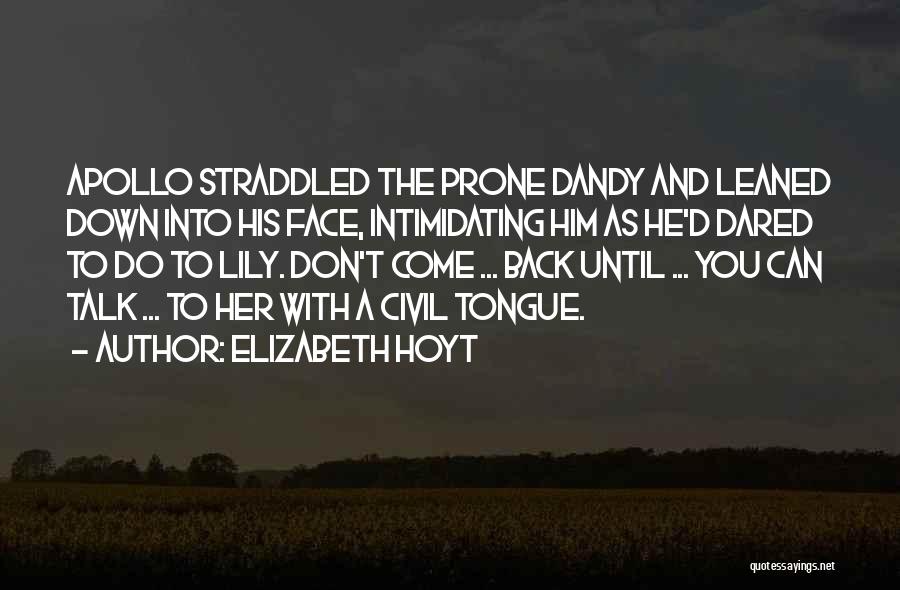 Elizabeth Hoyt Quotes: Apollo Straddled The Prone Dandy And Leaned Down Into His Face, Intimidating Him As He'd Dared To Do To Lily.