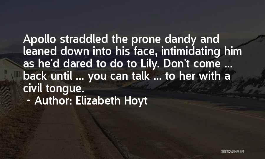 Elizabeth Hoyt Quotes: Apollo Straddled The Prone Dandy And Leaned Down Into His Face, Intimidating Him As He'd Dared To Do To Lily.