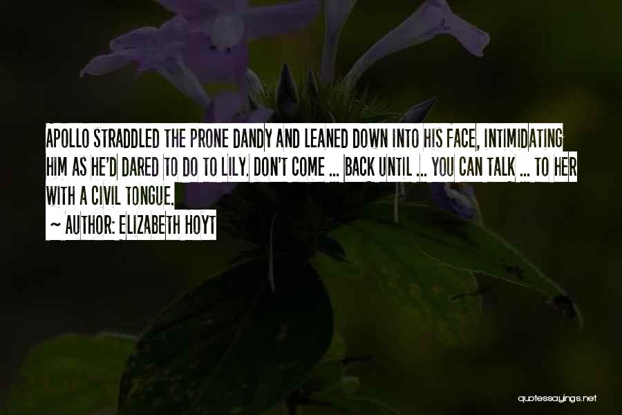 Elizabeth Hoyt Quotes: Apollo Straddled The Prone Dandy And Leaned Down Into His Face, Intimidating Him As He'd Dared To Do To Lily.