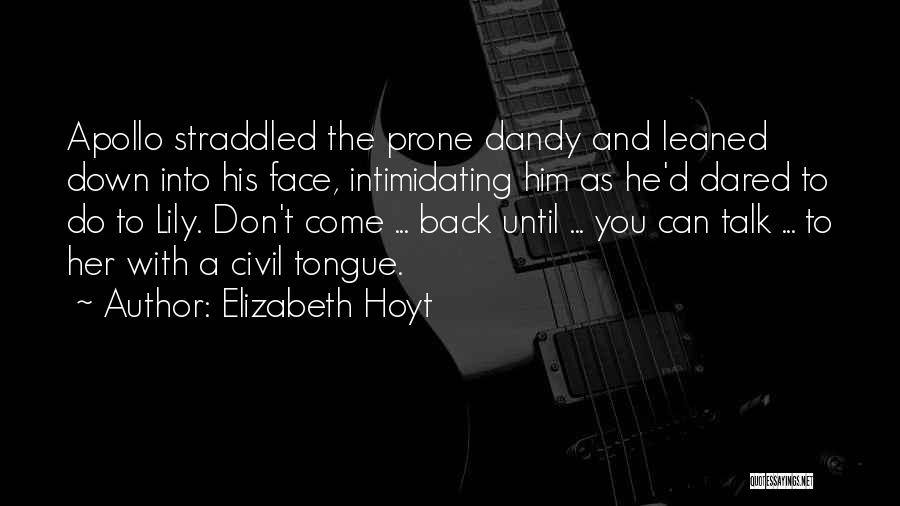 Elizabeth Hoyt Quotes: Apollo Straddled The Prone Dandy And Leaned Down Into His Face, Intimidating Him As He'd Dared To Do To Lily.