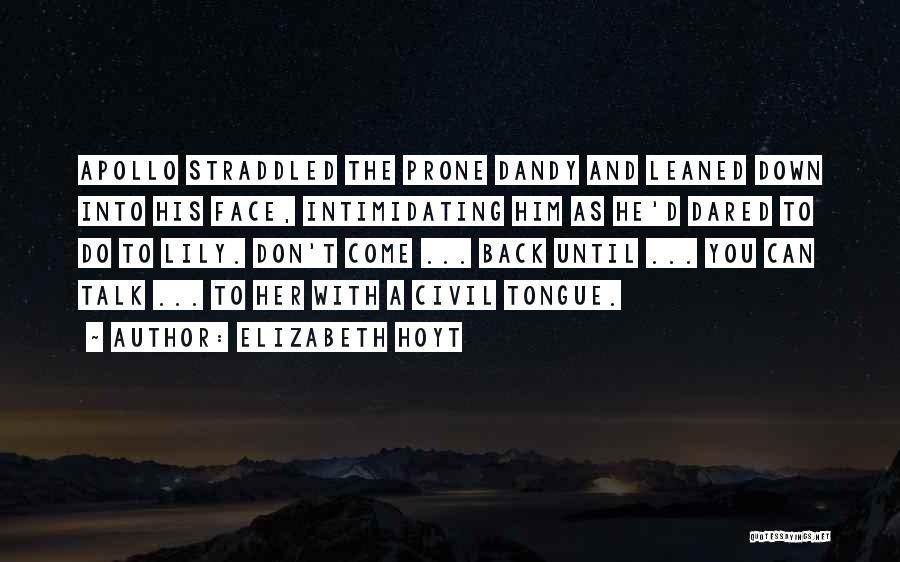 Elizabeth Hoyt Quotes: Apollo Straddled The Prone Dandy And Leaned Down Into His Face, Intimidating Him As He'd Dared To Do To Lily.