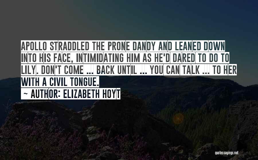 Elizabeth Hoyt Quotes: Apollo Straddled The Prone Dandy And Leaned Down Into His Face, Intimidating Him As He'd Dared To Do To Lily.